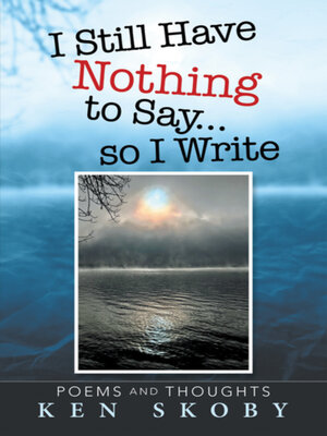 cover image of I Still Have Nothing to Say ... so I Write